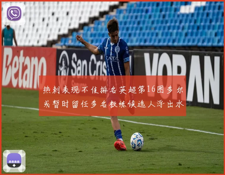热刺表现不佳排名英超第16图多尔或暂时留任多名教练候选人浮出水面
